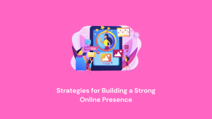 Strategies for Building a Strong Online Presence